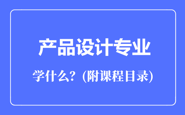 產(chǎn)品設(shè)計(jì)專業(yè)主要學(xué)什么(附課程目錄)