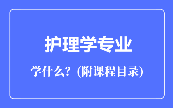 護(hù)理學(xué)專(zhuān)業(yè)主要學(xué)什么（附課程目錄）