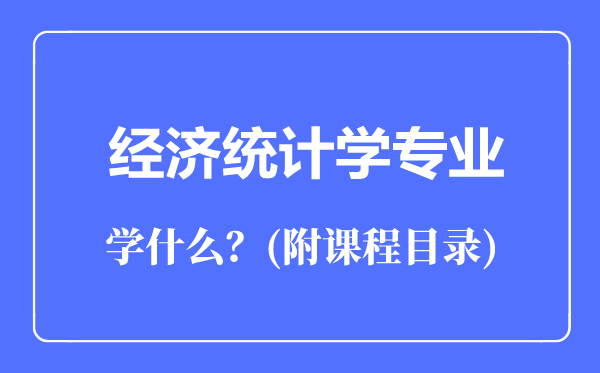 經(jīng)濟(jì)統(tǒng)計(jì)學(xué)專業(yè)主要學(xué)什么（附課程目錄）