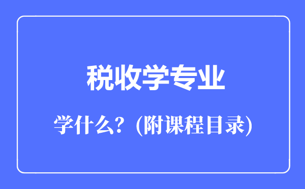 稅收學專業(yè)主要學什么（附課程目錄）