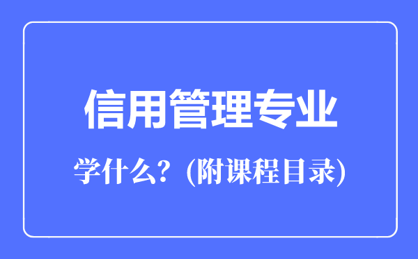 信用管理專業(yè)主要學(xué)什么(附課程目錄)