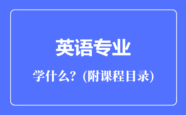 英語(yǔ)專業(yè)主要學(xué)什么(附課程目錄)