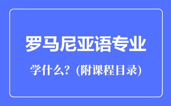 羅馬尼亞語(yǔ)專業(yè)主要學(xué)什么（附課程目錄）