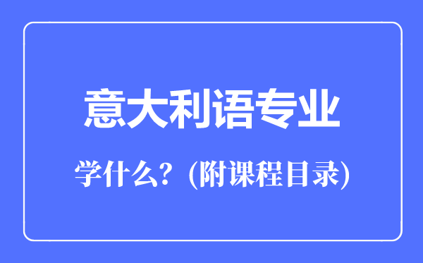 意大利語專業(yè)主要學(xué)什么（附課程目錄）