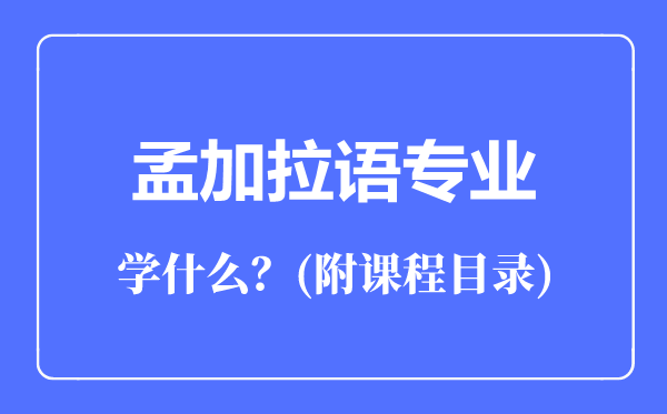 孟加拉語專業(yè)主要學(xué)什么(附課程目錄)