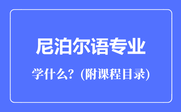 尼泊爾語(yǔ)專業(yè)主要學(xué)什么（附課程目錄）