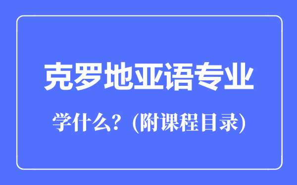 克羅地亞語(yǔ)專(zhuān)業(yè)主要學(xué)什么（附課程目錄）