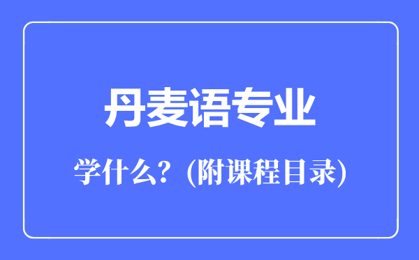 丹麥語專業(yè)主要學(xué)什么（附課程目錄）