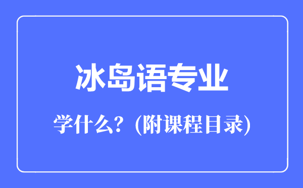 冰島語專業(yè)主要學(xué)什么（附課程目錄）