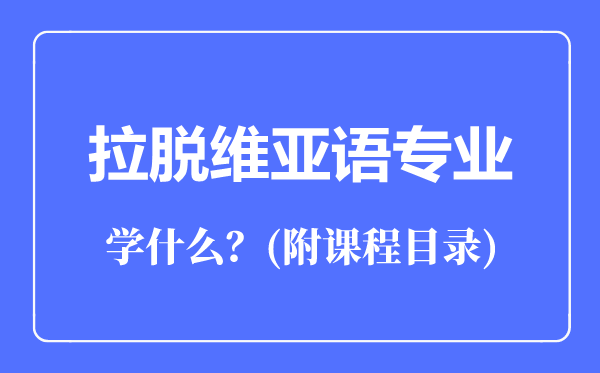 拉脫維亞語(yǔ)專業(yè)主要學(xué)什么(附課程目錄)