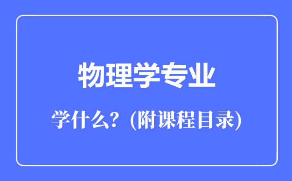 物理學(xué)專業(yè)主要學(xué)什么（附課程目錄）