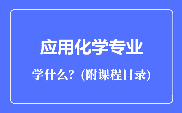 應(yīng)用化學(xué)專業(yè)主要學(xué)什么(附課程目錄)