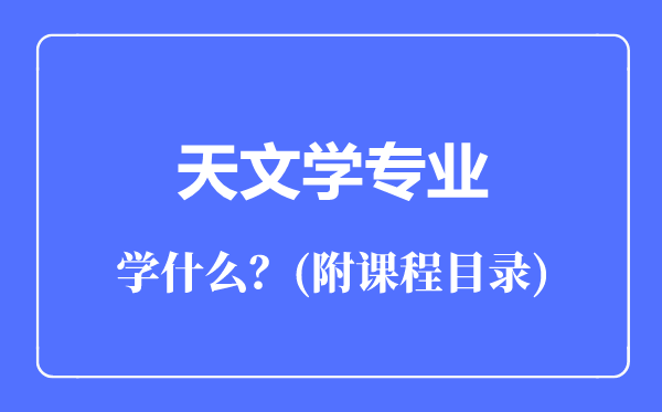 天文學專業(yè)主要學什么(附課程目錄)