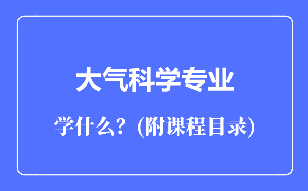 大氣科學(xué)專業(yè)主要學(xué)什么(附課程目錄)