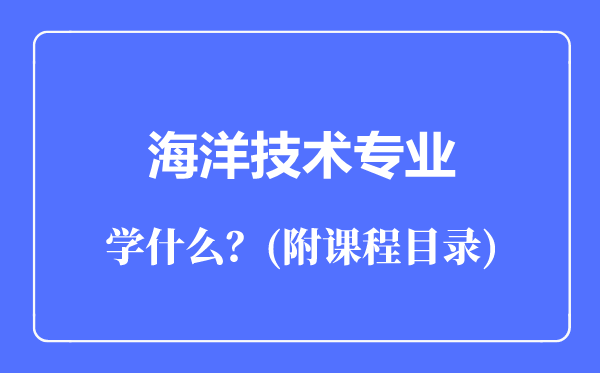 海洋技術(shù)專業(yè)主要學(xué)什么(附課程目錄)