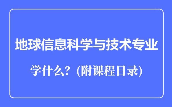 地球信息科學(xué)與技術(shù)專業(yè)主要學(xué)什么(附課程目錄)