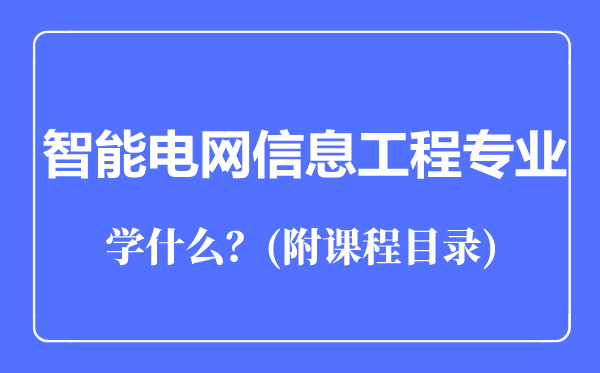 智能電網(wǎng)信息工程專業(yè)主要學什么(附課程目錄)