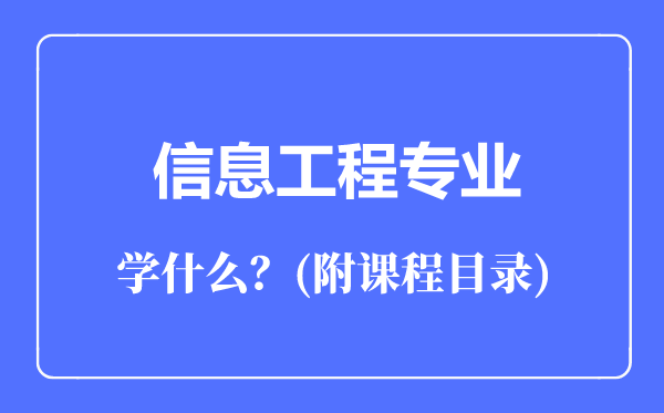 信息工程專業(yè)主要學(xué)什么（附課程目錄）