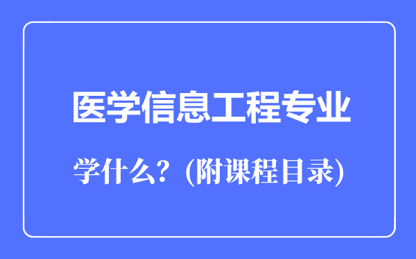 醫(yī)學信息工程專業(yè)主要學什么（附課程目錄）