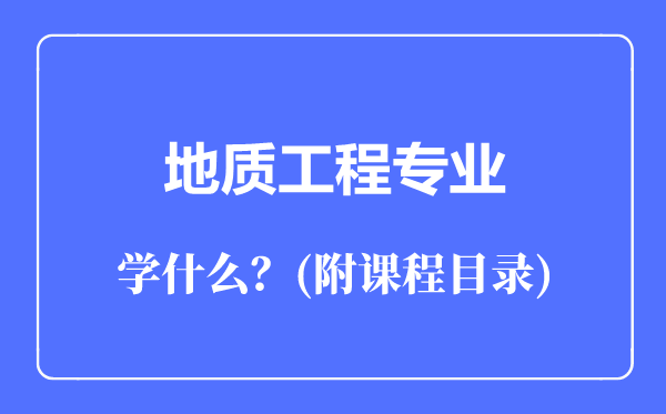 地質工程專業(yè)主要學什么（附課程目錄）