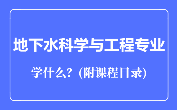 地下水科學與工程專業(yè)主要學什么（附課程目錄）