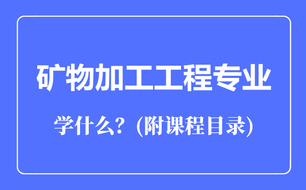 礦物加工工程專業(yè)主要學什么（附課程目錄）
