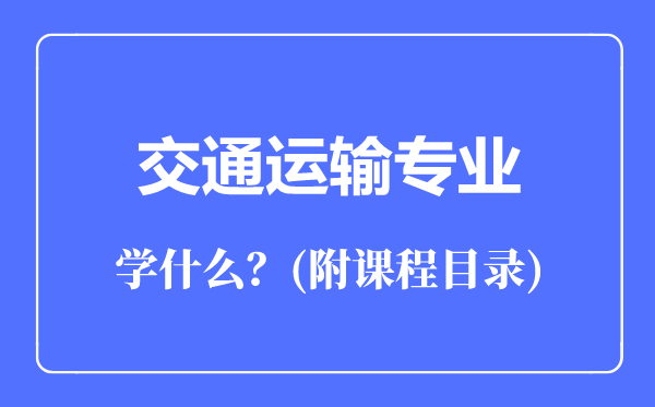 交通運輸專業(yè)主要學(xué)什么（附課程目錄）