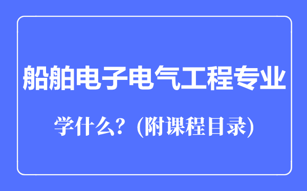 船舶電子電氣工程專業(yè)主要學(xué)什么(附課程目錄)