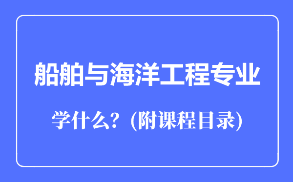 船舶與海洋工程專業(yè)主要學(xué)什么（附課程目錄）