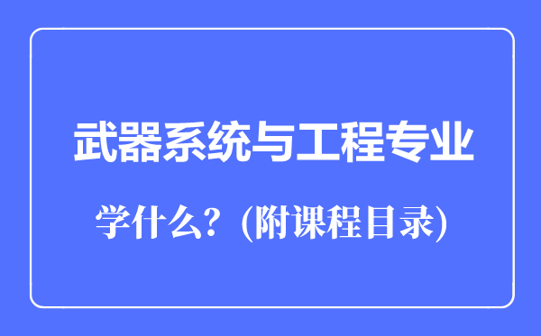 武器系統(tǒng)與工程專業(yè)主要學(xué)什么（附課程目錄）