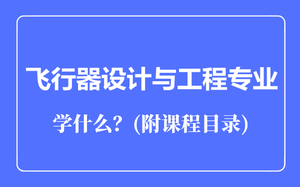 飛行器設計與工程專業(yè)主要學什么(附課程目錄)