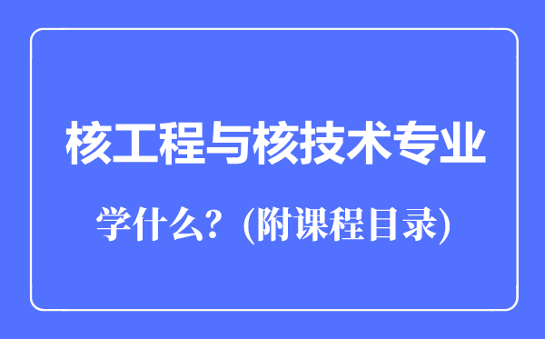核工程與核技術(shù)專業(yè)主要學(xué)什么（附課程目錄）