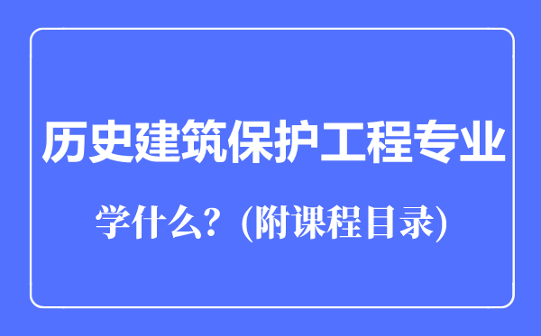 歷史建筑保護(hù)工程專業(yè)主要學(xué)什么(附課程目錄)