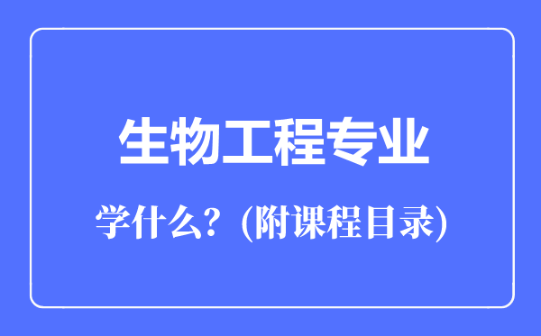 生物工程專業(yè)主要學(xué)什么(附課程目錄)
