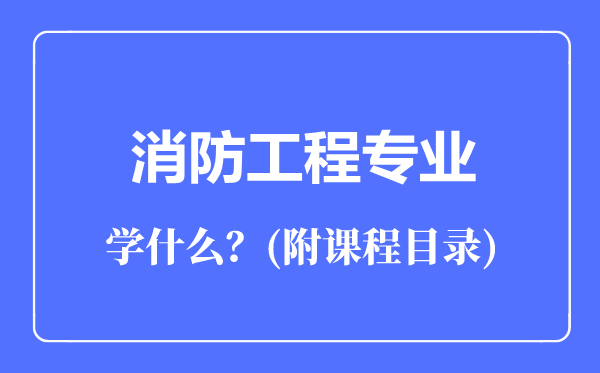 消防工程專業(yè)主要學什么(附課程目錄)