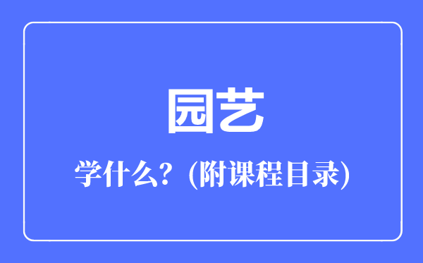 園藝專業(yè)主要學(xué)什么（附課程目錄）
