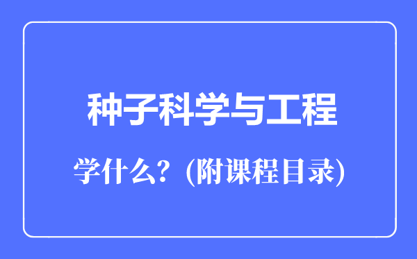 種子科學(xué)與工程專業(yè)主要學(xué)什么(附課程目錄)