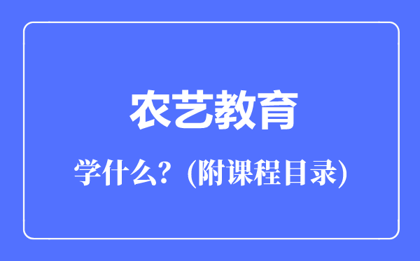 農(nóng)藝教育專業(yè)主要學(xué)什么(附課程目錄)