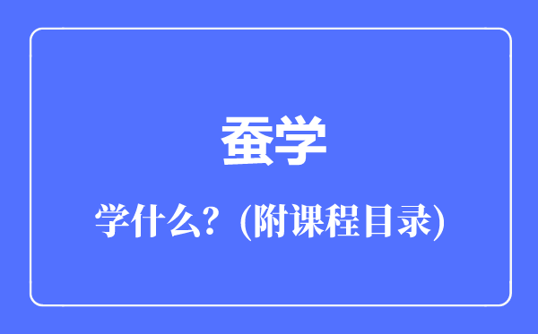 蠶學(xué)專(zhuān)業(yè)主要學(xué)什么（附課程目錄）