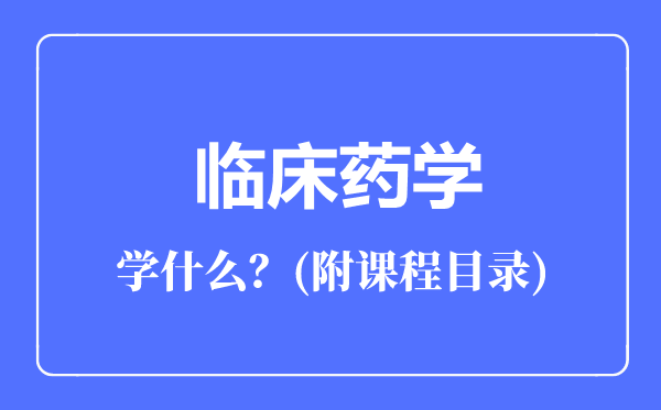 臨床藥學專業(yè)主要學什么（附課程目錄）