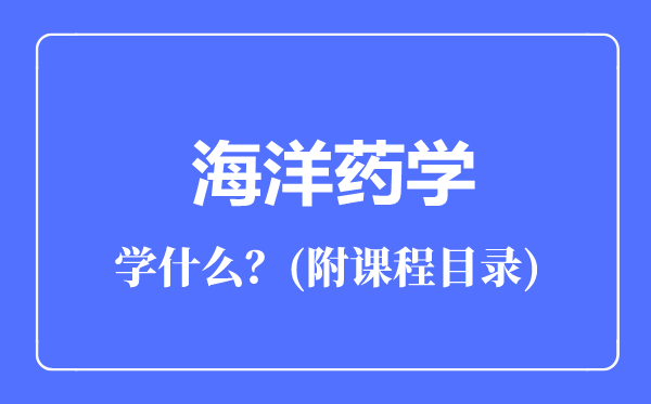 海洋藥學(xué)專業(yè)主要學(xué)什么（附課程目錄）