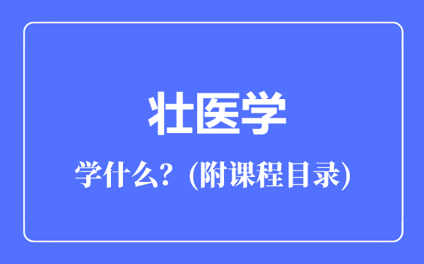 壯醫(yī)學(xué)專業(yè)主要學(xué)什么（附課程目錄）