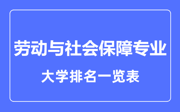 2023年全國勞動與社會保障專業(yè)大學(xué)排名一覽表