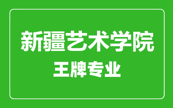 新疆藝術(shù)學(xué)院王牌專業(yè)有哪些,新疆藝術(shù)學(xué)院最好的專業(yè)是什么