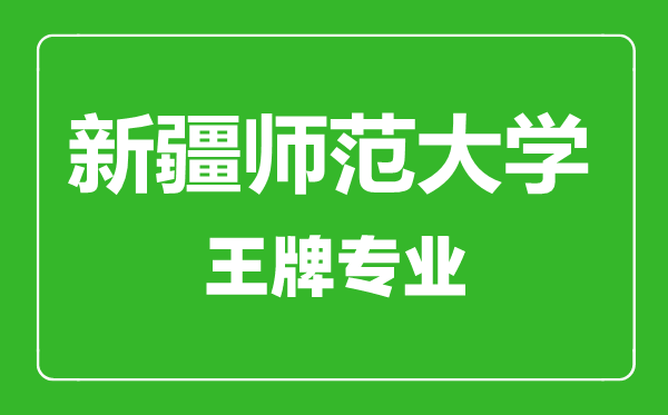 新疆師范大學(xué)王牌專業(yè)有哪些,新疆師范大學(xué)最好的專業(yè)是什么