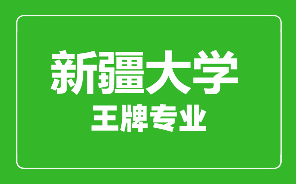 新疆大學(xué)王牌專業(yè)有哪些,新疆大學(xué)最好的專業(yè)是什么