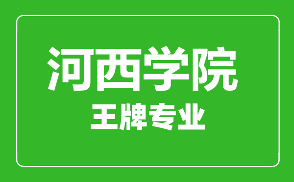 河西學(xué)院王牌專業(yè)有哪些, 河西學(xué)院最好的專業(yè)是什么