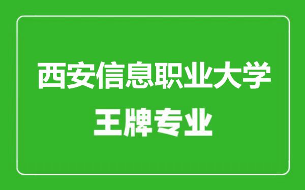 西安信息職業(yè)大學(xué)王牌專(zhuān)業(yè)有哪些,西安信息職業(yè)大學(xué)最好的專(zhuān)業(yè)是什么