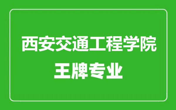 西安交通工程學(xué)院王牌專業(yè)有哪些,西安交通工程學(xué)院最好的專業(yè)是什么