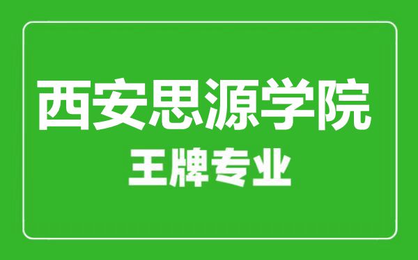 西安思源學(xué)院王牌專業(yè)有哪些,西安思源學(xué)院最好的專業(yè)是什么